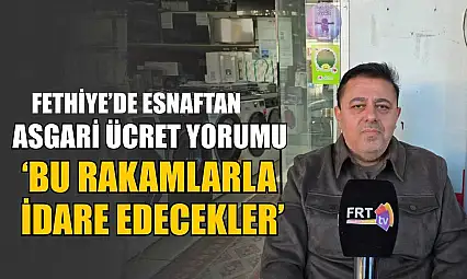 Fethiye'de esnaftan asgari ücret yorumu, 'Bu rakamlarla idare edilecekler'