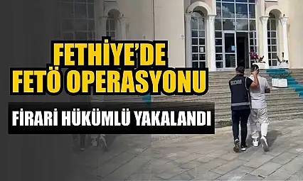 Fethiye'de FETÖ operasyonu: Firari hükümlü yakalandı