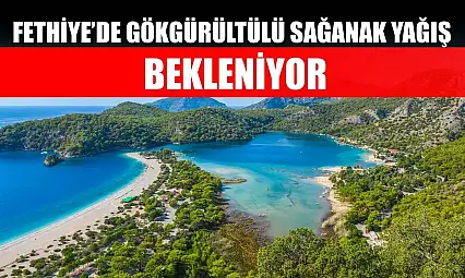 Fethiye'de Gökgürültülü Sağanak Yağış Bekleniyor