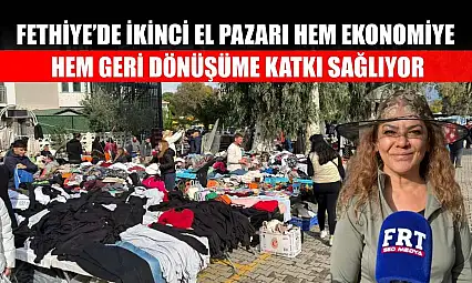 Fethiye'de İkinci El Pazarı Hem Ekonomiye Hem Geri Dönüşüme Katkı Sağlıyor