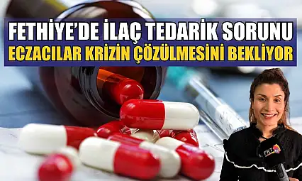 Fethiye'de ilaç tedarik sorunu: Eczacılar krizin çözülmesini bekliyor