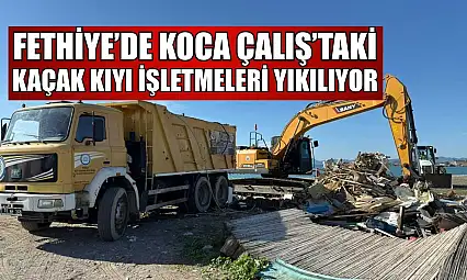 Fethiye'de Koca Çalış'taki kaçak kıyı işletmeleri yıkılıyor