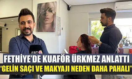 Fethiye'de Kuaför Ürkmez anlattı: 'Gelin saçı ve makyajı neden daha pahalı'