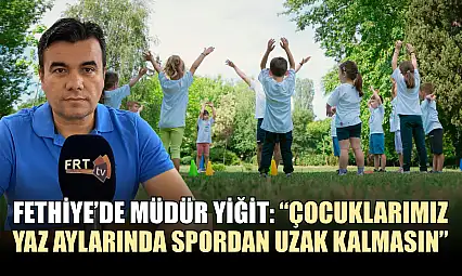 Fethiye'de Müdür Yiğit: 'Çocuklarımız yaz aylarında spordan uzak kalmasın'