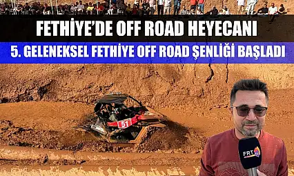Fethiye'de Off Road Heyecanı: 5. Geleneksel Fethiye Off Road Şenliği Başladı