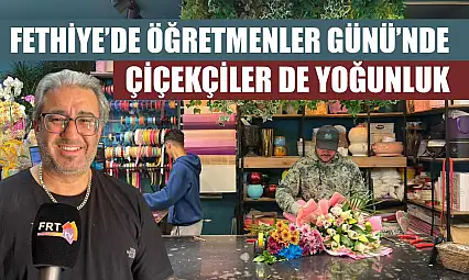 Fethiye'de Öğretmenler Günü'nde çiçekçiler de yoğunluk