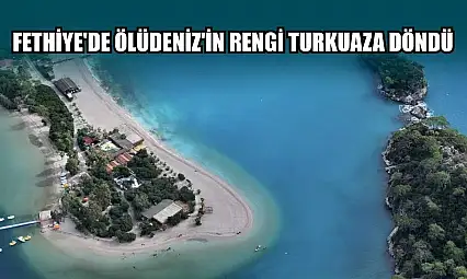 Fethiye'de Ölüdeniz'in rengi turkuaza döndü