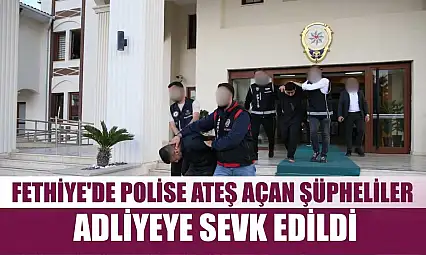 Fethiye'de polise ateş açan şüpheliler adliyeye sevk edildi