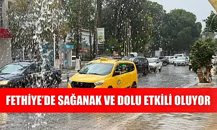 Fethiye'de sağanak ve dolu etkili oluyor