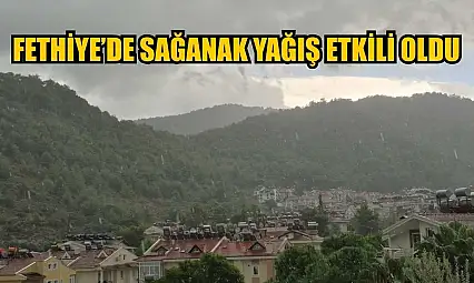 Fethiye'de sağanak yağış etkili oldu