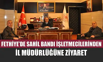 Fethiye'de Sahil Bandı İşletmecilerinden İl Müdürlüğüne ziyaret