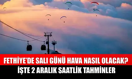 Fethiye'de Salı Günü Hava Nasıl Olacak? İşte 2 Aralık Saatlik Tahminler