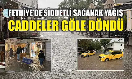 Fethiye'de şiddetli sağanak yağış: Caddeler göle döndü
