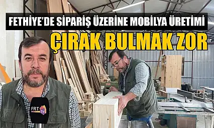 Fethiye'de sipariş üzerine mobilya üretimi: Çırak bulmak zor