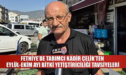 Fethiye'de Tarımcı Kadir Çelik'ten Eylül-Ekim Ayı Bitki Yetiştiriciliği Tavsiyeleri