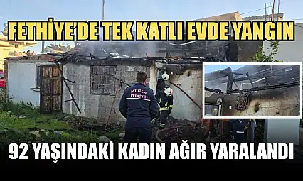 Fethiye'de tek katlı evde yangın: 92 yaşındaki kadın ağır yaralandı