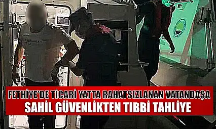 Fethiye'de ticari yatta rahatsızlanan vatandaşa Sahil Güvenlikten tıbbi tahliye