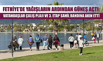Fethiye'de Yağışların Ardından Güneş Açtı: Vatandaşlar Çalış Plajı ve 3. Etap Sahil Bandına Akın Etti