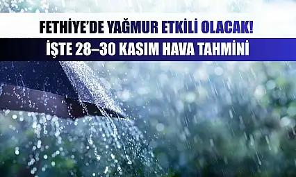 Fethiye'de yağmur etkili olacak! İşte 28–30 Kasım Hava Tahmini