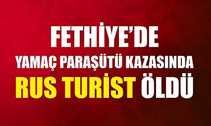 Fethiye'de yamaç paraşütü kazasında Rus turist öldü