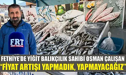 Fethiye'de Yiğit Balıkçılık sahibi Osman Çalışan: 'Fiyat artışı yapmadık, yapmayacağız'
