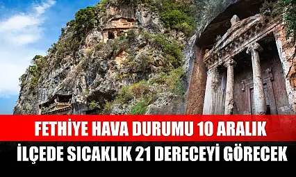 Fethiye Hava Durumu 10 Aralık: İlçede Sıcaklık 21 Dereceyi Görecek