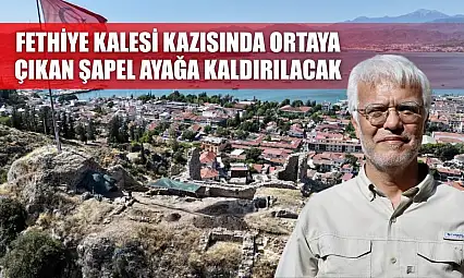 Fethiye Kalesi kazısında ortaya çıkan şapel ayağa kaldırılacak