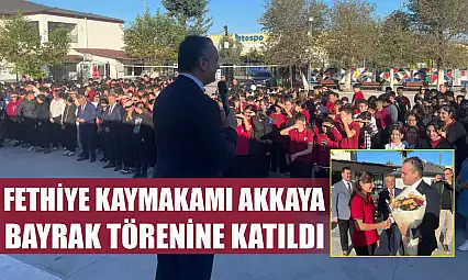 Fethiye Kaymakamı Akkaya, Bayrak Törenine Katıldı