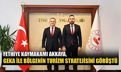 Fethiye Kaymakamı Akkaya, GEKA ile bölgenin turizm stratejisini görüştü