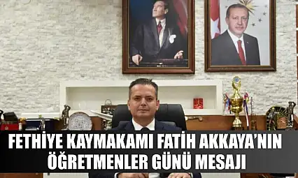 Fethiye Kaymakamı Fatih Akkaya'nın Öğretmenler Günü Mesajı