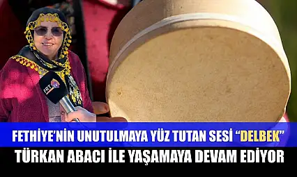 Fethiye'nin unutulmaya yüz tutan sesi 'Delbek', Türkan Abacı ile yaşamaya devam ediyor