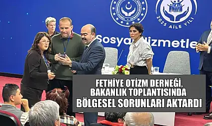 Fethiye Otizm Derneği, Bakanlık Toplantısı'nda bölgesel sorunları aktardı