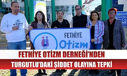 Fethiye Otizm Derneği'nden Turgutlu'daki Şiddet Olayına Tepki