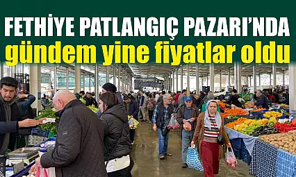 Fethiye Patlangıç Pazarı'nda gündem yine fiyatlar oldu