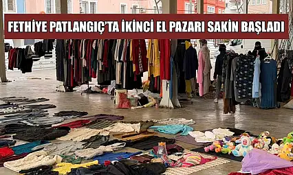 Fethiye Patlangıç'ta ikinci el pazarı sakin başladı