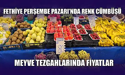 Fethiye Perşembe Pazarı'nda renk cümbüşü: Meyve tezgahlarında fiyatlar