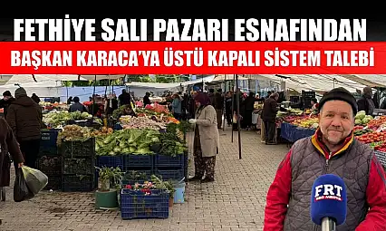 Fethiye Salı Pazarı esnafından Başkan Karaca'ya üstü kapalı sistem talebi