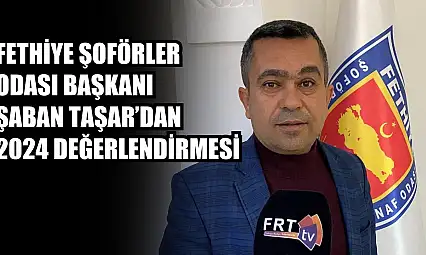 Fethiye Şoförler Odası Başkanı Şaban Taşar'dan 2024 Değerlendirmesi