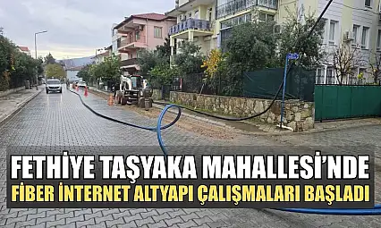 Fethiye Taşyaka Mahallesi'nde fiber internet altyapı çalışmaları başladı