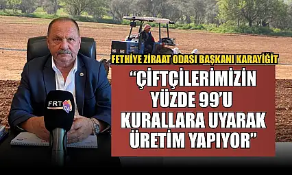Fethiye Ziraat Odası Başkanı Karayiğit: 'Çiftçilerimizin Yüzde 99'u Kurallara Uyarak Üretim Yapıyor'