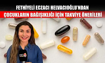 Fethiyeli Eczacı Helvacıoğlu'ndan, çocukların bağışıklığı için takviye önerileri