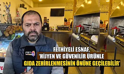Fethiyeli Esnaf, 'Hijyen ve güvenilir ürünle gıda zehirlenmesinin önüne geçilebilir'