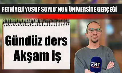 Fethiyeli Yusuf Soylu' nun üniversite gerçeği: Gündüz ders, akşam iş