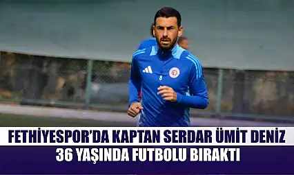 Fethiyespor'da Kaptan Serdar Ümit Deniz, 36 Yaşında Futbolu Bıraktı