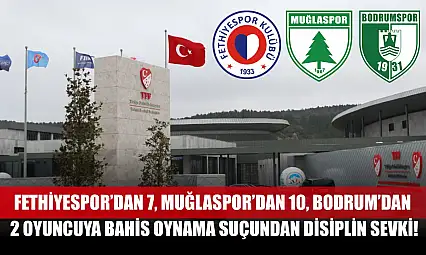 Fethiyespor'dan 7, Muğlaspor'dan 10, Bodrum'dan 2 Oyuncuya Bahis Oynama Suçundan Disiplin Sevki!
