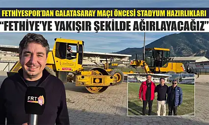 Fethiyespor'dan Galatasaray maçı öncesi stadyum hazırlıkları: 'Fethiye'ye yakışır şekilde ağırlayacağız'