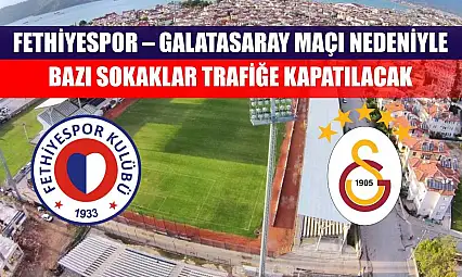 Fethiyespor – Galatasaray Maçı Nedeniyle Bazı Sokaklar Trafiğe Kapatılacak