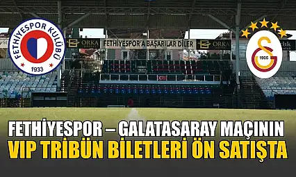 Fethiyespor – Galatasaray maçının VIP Tribün biletleri ön satışta