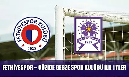 Fethiyespor – Güzide Gebze Spor Kulübü ilk 11'ler