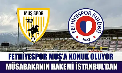Fethiyespor Muş'a Konuk Oluyor, Müsabakanın Hakemi İstanbul'dan